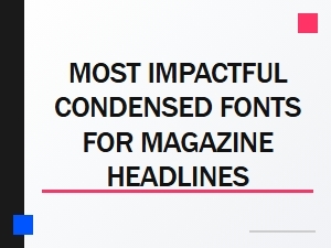 Impactful Condensed Fonts for Magazine Headlines