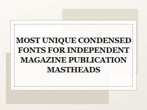 Unique Condensed Fonts for Magazine Mastheads