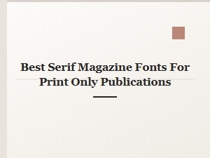 A Guide to the Best Print Serif Magazine Fonts